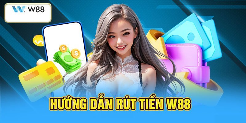 Hướng dẫn rút tiền W88